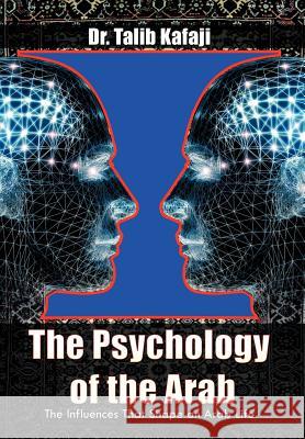 The Psychology of the Arab: The Influences That Shape an Arab Life Kafaji, Talib 9781463468194 Authorhouse