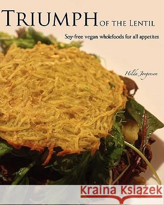 Triumph of the Lentil: Soy-Free Vegan Wholefoods for all Appetites Jorgensen, Hilda 9781463506438 Createspace