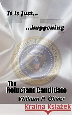The Reluctant Candidate William P. Oliver 9781463515782