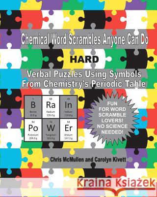 Chemical Word Scrambles Anyone Can Do (Hard): Verbal Puzzles Using Symbols From Chemistry's Periodic Table Kivett, Carolyn 9781463517588 Createspace