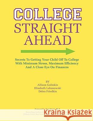 College Straight Ahead: Secrets to getting your child off to college with minimum stress, maximum efficiency and a close eye on finances Labanowski, Elizabeth 9781463523244