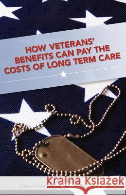 How Veterans' Benefits Can Pay the Costs of Long Term Care: The Veteran's Guide to Protecting You and Your Family From Devastating Long Term Care Cost Nelson, Davis 9781463534158 Createspace