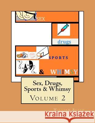 Sex, Drugs, Sports & Whimsy: Volume 2 William Russo 9781463564490 Createspace