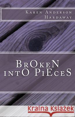 Broken Into Pieces Karen Anderson Hardaway 9781463566081