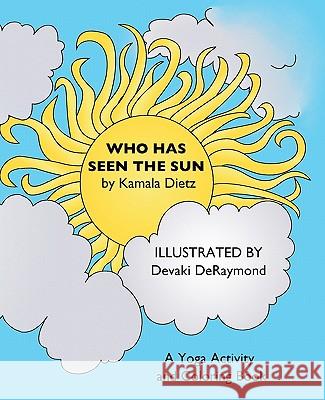 Who Has Seen the Sun: A Yoga Activity and Coloring Book Kamala Dietz Devaki Deraymond Beth Rodda 9781463582777 Createspace
