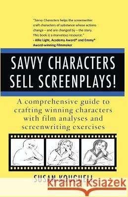 Savvy Characters Sell Screenplays!: A comprehensive guide to crafting winning characters with film analyses and screenwriting exercises Kouguell, Susan 9781463600730 Createspace