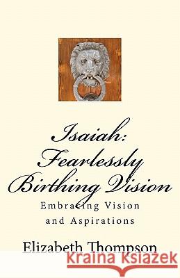 Isaiah: Fearlessly Birthing Vision Mrs Elizabeth Thompson 9781463602628