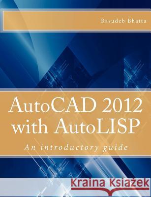AutoCAD 2012 with AutoLISP: An introductory guide Bhatta, Basudeb 9781463625801 Createspace