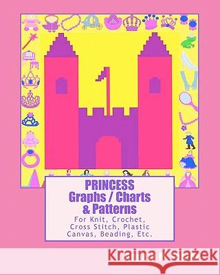 PRINCESS Graphs / Charts & Patterns: For Knit, Crochet, Cross Stitch, Plastic Canvas, Beading, Etc. Foster, Angela M. 9781463630355