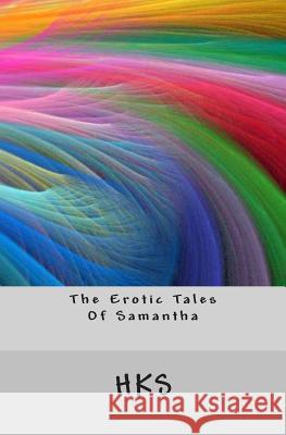 The Erotic Tales Of Samantha S, H. K. 9781463653033 Createspace