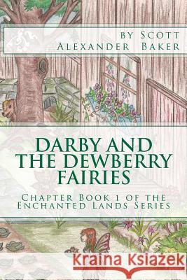 Darby and the Dewberry Fairies: Introduction to the Enchanted Lands Series Scott Alexander Baker 9781463681401