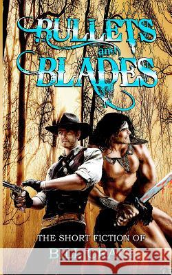 Bullets and Blades: The Short Fiction of Bill Craig: The Short Fiction of Bill Craig Laura Givens Bill Craig 9781463709655 Createspace