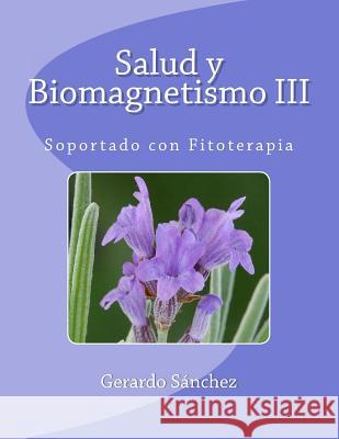 Salud y Biomagnetismo III: Soportado con Fitoterapia Sanchez, Gerardo 9781463720957 Createspace
