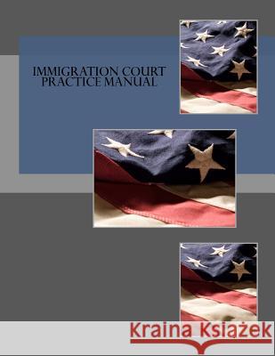 Immigration Court Practice Manual Executive Office for Immigration Review  Kimberley Schaefer 9781463721565 Createspace