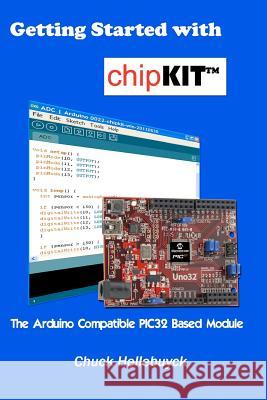 Getting Started with chipKIT: The Arduino Compatible PIC32 Based Module Hellebuyck, Chuck 9781463721855 Createspace