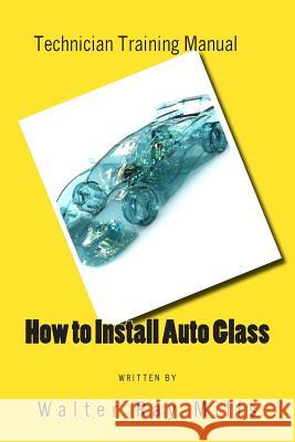How To Install Auto Glass Mills, Walter R. 9781463733643 Createspace