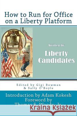 How to Run for Office on a Liberty Platform: presented by Liberty-Candidates.org Bowman, Gigi 9781463781446 Createspace