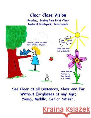 Clear Close Vision - Reading, Seeing Fine Print Clear: Natural Presbyopia Treatment (Black & White Edition) Clark Night William H. Bates 9781463787059 Createspace