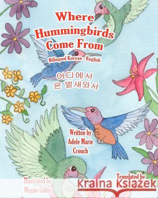 Where Hummingbirds Come From Bilingual Korean English Crouch, Adele Marie 9781463793197 Createspace
