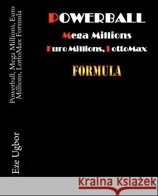 Powerball, Mega Millions, Euro Millions, LottoMax Formula Ugbor, Eze 9781463797591 Createspace
