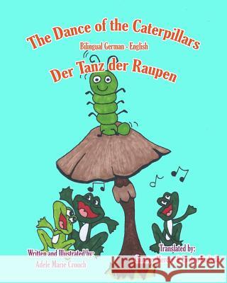 The Dance of the Caterpillars Bilingual German English Adele Marie Crouch Adele Marie Crouch Carmen Mercer 9781463798154 Createspace