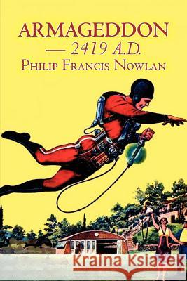 Armageddon -- 2419 A.D. by Philip Francis Nowlan, Science Fiction, Fantasy Philip Francis Nowlan 9781463802127