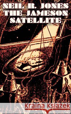 The Jameson Satellite by Neil R. Jones, Science Fiction, Fantasy, Adventure Neil R. Jones 9781463897734