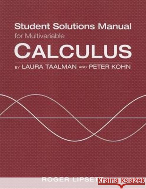 Student Solutions Manual for Calculus (Multivariable) Laura Taalman Peter Kohn 9781464150197 W.H. Freeman & Company