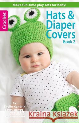 Hats & Diaper Covers, Book 2 Shelle Hendrix 9781464712166 Leisure Arts