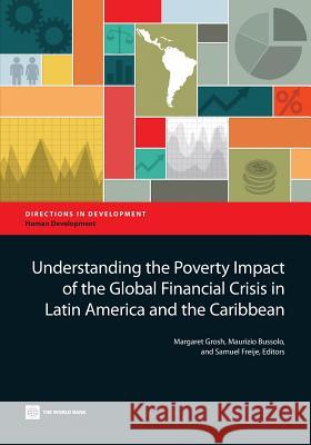 Understanding the Poverty Impact of the Global Financial Crisis in Latin America and the Caribbean Margaret Grosh Maurizio Bussolo Samuel Freije-Rodriguez 9781464802416