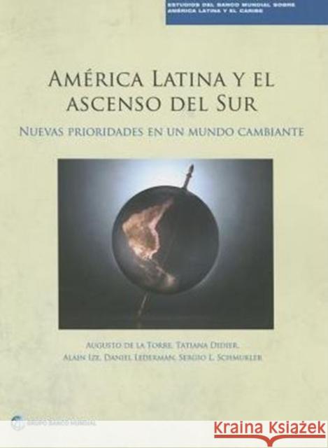 América Latina Y El Ascenso del Sur: Nuevas Prioridades En Un Mundo Cambiante De La Torre, Augusto 9781464804311 World Bank Publications
