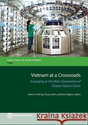 Vietnam at a Crossroads: Engaging in the Next Generation of Global Value Chains Daria Taglioni Claire Hollweg Richard Record 9781464809965 World Bank Publications