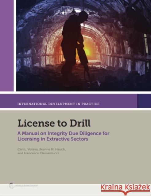 License to Drill: A Manual on Integrity Due Diligence for Licensing in Extractive Sectors The World Bank 9781464812712 World Bank Publications
