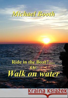 Ride in the boat.....? or walk on water Booth, Michael 9781465300270