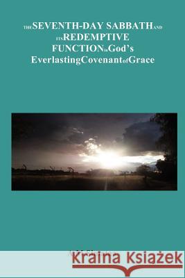 The Seventh-Day Sabbath and its Redemptive Function in God's Everlasting Covenant of Grace: A brief look at the role of the Sabbath in the Covenant of A. M. Simataa 9781465302489 Xlibris Corporation