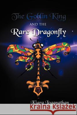 The Goblin King and the Rare Dragonfly Kiara Loganathan 9781465303592
