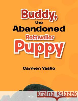 Buddy, the Abandoned Rottweiler Puppy Carmen Yasko 9781465309204 Xlibris Corporation
