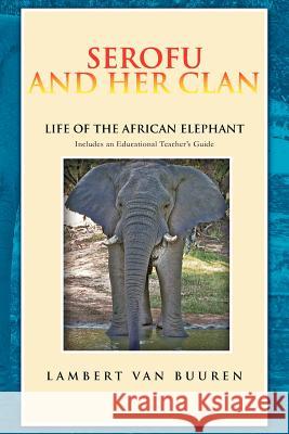 Serofu and Her Clan: Life of the African Elephant Buuren, Lambert Van 9781465343833 Xlibris Corporation
