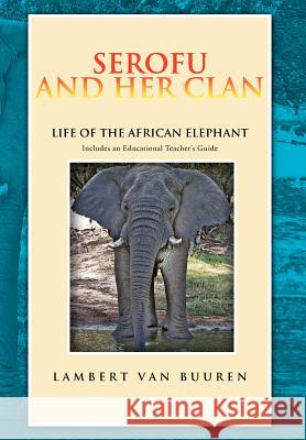 Serofu and Her Clan: Life of the African Elephant Buuren, Lambert Van 9781465343840 Xlibris Corporation