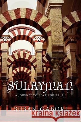Sulayman: A Journey to Love and Truth: A Journey to Love and Truth Gabori, Susan 9781465350350 Xlibris Corporation
