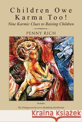 Children Owe Karma Too!: Nine Karmic Clues to Raising Children Rich, Penny 9781465383723 Xlibris Corporation