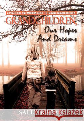 Grandchildren, Our Hopes and Dreams: A Practical and Modern Guide to Raising Grandchildren Kabak, Sally 9781465398673 Xlibris Corporation