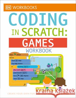 DK Workbooks: Coding in Scratch: Games Workbook: Create Your Own Fun and Easy Computer Games DK 9781465444820 DK Publishing (Dorling Kindersley)
