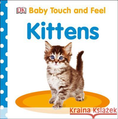 Baby Touch and Feel: Kittens DK 9781465456229 DK Publishing (Dorling Kindersley)
