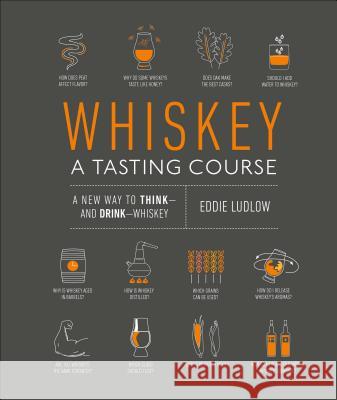 Whiskey: A Tasting Course: A New Way to Think--And Drink--Whiskey Ludlow, Eddie 9781465482396