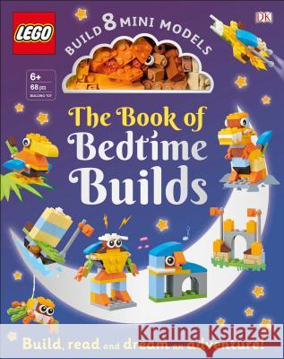 The Lego Book of Bedtime Builds: With Bricks to Build 8 Mini Models [With Toy] Kosara, Tori 9781465485762 DK Publishing (Dorling Kindersley)
