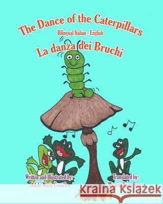 The Dance of the Caterpillars Bilingual Italian English Adele Marie Crouch Adele Marie Crouch Massimiliano Spera 9781466201163 Createspace