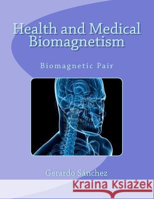 Health and Medical Biomagnetism: Biomagnetic Pair Gerardo S 9781466264021