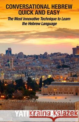 Conversational Hebrew Quick and Easy: The Most Innovative and Revolutionary Technique to Learn the Hebrew Language. For Beginners, Intermediate, and A Nitzany, Yatir 9781466280144