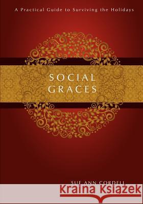 Social Graces: A Practical Guide to Surviving the Holidays Sue Ann Cordell 9781466282940 Createspace
